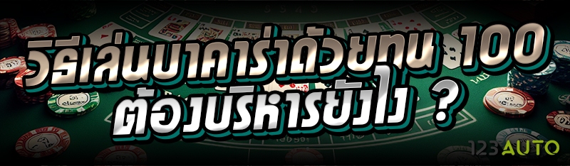 วิธีเล่นบาคาร่าด้วยทุน 100 ต้อ