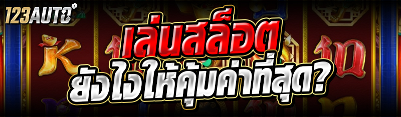 เล่นสล็อต ยังไงคุ้มค่าที่สุด?