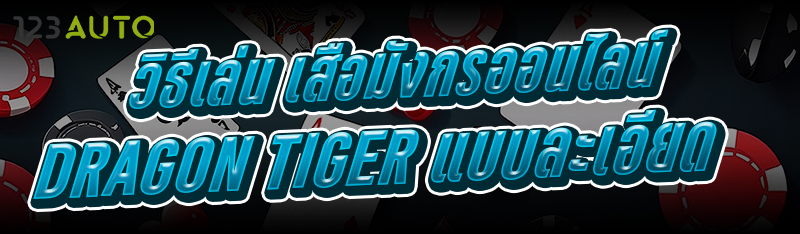 วิธีเล่นเสือมังกรออนไลน์ Dragon Tiger แบบละเอียด