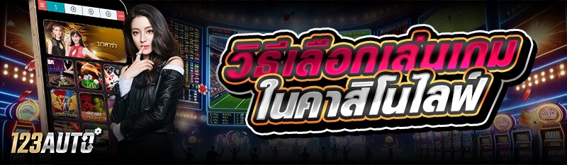 วิธีเลือกเล่นเกม ในคาสิโนไลฟ์